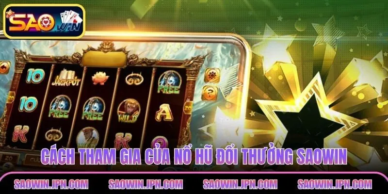 Nổ Hũ Đổi Thưởng - Hướng Dẫn Cơ Bản Cho Người Mới Cách tham gia của nổ hũ đổi thưởng SAOWIN