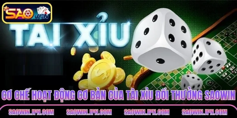 Tài Xỉu Đổi Thưởng SAOWIN - Trải Nghiệm Cược Số Hấp Dẫn Cơ chế hoạt động cơ bản của tài xỉu đổi thưởng SAOWIN