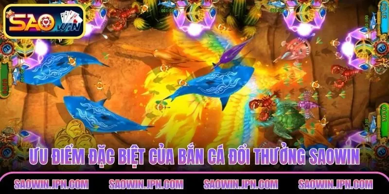 Bắn Cá Đổi Thưởng SAOWIN - Hướng Dẫn Chi Tiết Cho Newbie Ưu điểm đặc biệt của bắn cá đổi thưởng SAOWIN